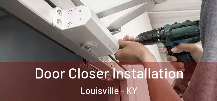  Door Closer Installation Louisville - KY